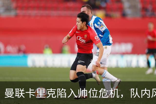 曼联卡里克陷入帅位危机，队内风波后冬窗计划清洗四人补强防线