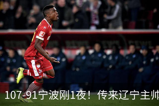 107-91宁波刚1夜！传来辽宁主帅乌戈赛消息，爱德华兹说的很实在
